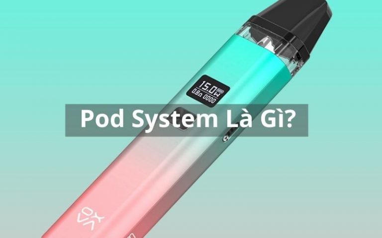 Pod System Là Gì? Vì Sao Hút Pod System Đang Trở Thành Xu Hướng?