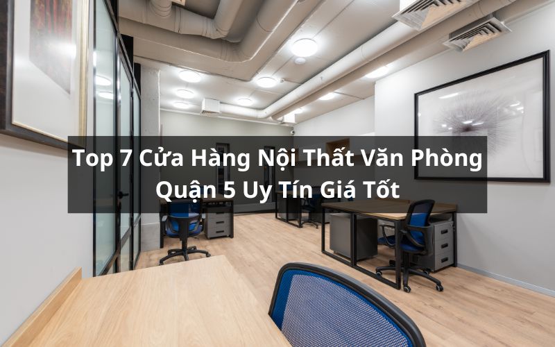 cửa hàng nội thất văn phòng quận 5