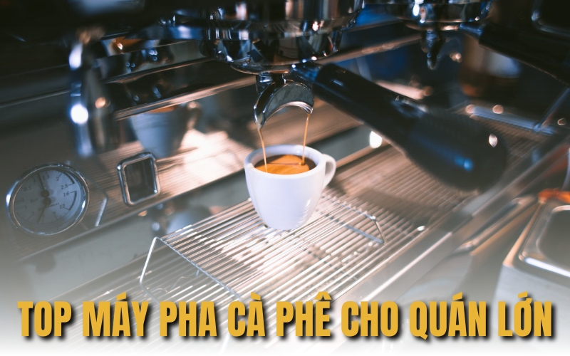 top máy pha cà phê cho quán lớn
