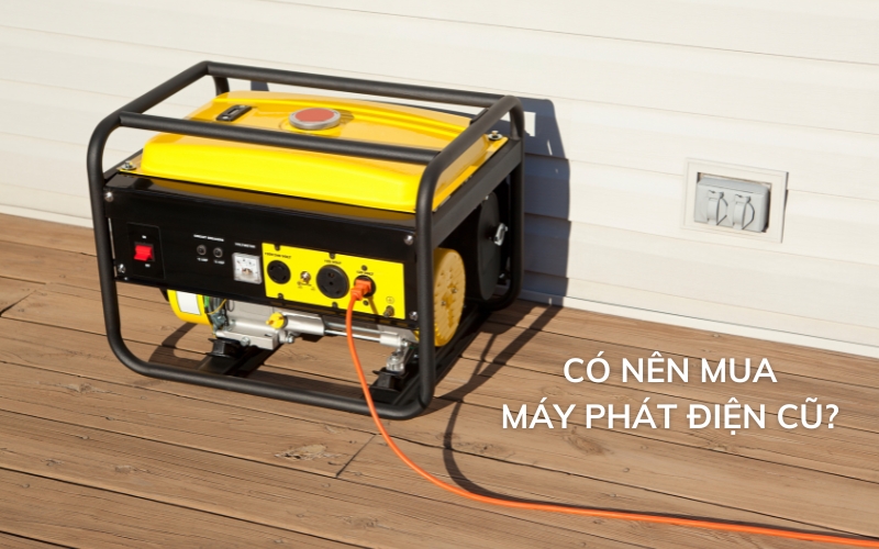 có nên mua máy phát điện cũ